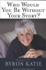 Who Would You Be Without Your Story? - Dialogues With  (Paperback) - Byron Katie Photo