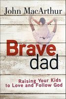 Photo of Brave Dad - Raising Your Kids to Love and Follow God (Paperback) - John MacArthur
