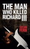 The Man Who Killed Richard III - Who Dealt the Fatal Blow at Bosworth? (Paperback) - Susan Fern Photo