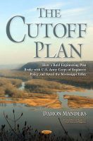 Photo of Cutoff Plan - How a Bold Engineering Plan Broke with U.S. Army Corps of Engineers Policy & Saved the Mississippi Valley