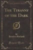 The Tyranny of the Dark (Classic Reprint) (Paperback) - Hamlin Garland Photo