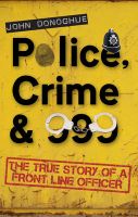 Photo of Police Crime & 999 - The True Story of a Front Line Officer (Paperback) - John Donoghue