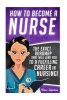 How to Become a Nurse - The Exact Roadmap That Will Lead You to a Fulfilling Career in Nursing! (Paperback) - Chase Hassen Photo