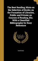 Photo of The Best Reading; Hints on the Selection of Books; On the Formation of Libraries Public and Private; On Courses of