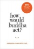 How Would Buddha Act? - 801 Right-Action Teachings for Living with Awareness and Intention (Paperback) - Barbara Ann Kipfer Photo