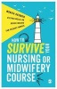 How to Survive Your Nursing or Midwifery Course - A Toolkit for Success (Paperback) - Monica Gribben Photo