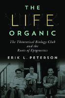Photo of The Life Organic - The Theoretical Biology Club and the Roots of Epigenetics (Hardcover) - Erik L Peterson