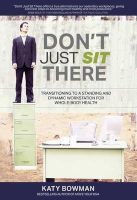 Photo of Don't Just Sit There - Transitioning to a Standing and Dynamic Workstation for Whole-Body Health (Paperback) - Katy