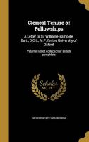 Photo of Clerical Tenure of Fellowships - A Letter to Sir William Heathcote Bart. D.C.L. M.P. for the University of Oxford;