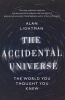 The Accidental Universe - The World You Thought You Knew (Hardcover) - Alan P Lightman Photo