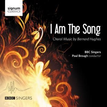 Photo of Signum Classics I Am the Song: Choral Music By Bernard Hughes