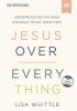 Thomas Nelson Publishers Jesus Over Everything Video Study - Uncomplicating the Daily Struggle to Put Jesus First Photo