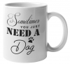 MugMania -Sometimes You Just Need a Dog Coffee Mug Photo
