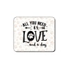 Mouse Pad - All You Need Is Love And A Dog Photo