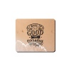 Mouse Pad - I Wake Up In A Good Mood Photo