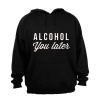 Alcohol You Later - Hoodie Photo