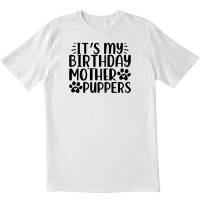 Its My Birthday Mother Puppers White T shirt
