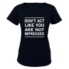 Don't Act Like You Are Not Impressed - Ladies - T-Shirt - Black Photo