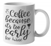 MugMania - Coffee Because Its Too Early For Wine Coffee Mug Photo