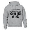 You're Not My Dog - Hoodie Photo
