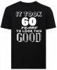 It Took 60 Years To Look This Good Tshirt Photo