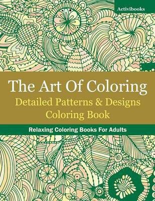 Photo of The Art Of Coloring: Detailed Patterns & Designs Coloring Book: Relaxing Coloring Books For Adults