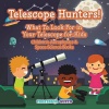 Telescope Hunters! What to Look for in Your Telescope for Kids - Children's Astrophysics & Space Science Books Photo