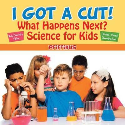 Photo of I Got a Cut! What Happens Next? Science for Kids - Body Chemistry Edition - Children's Clinical Chemistry Books