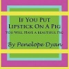 If You Put Lipstick On A Pig---You Will Have A Beautiful Pig Photo