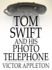 Tom Swift and His Photo Telephone: Or the Picture That Saved a Fortune Photo