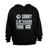 Is My Teaching Interrupting Your Talking - Hoodie Photo
