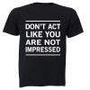 Don't Act Like You Are Not Impressed - Adults - T-Shirt - Black Photo