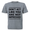 Don't Act Like You Are Not Impressed - Adults - T-Shirt - Grey Photo