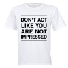Don't Act Like You Are Not Impressed - Adults - T-Shirt - White Photo