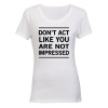 Don't Act Like You Are Not Impressed - Ladies - T-Shirt Photo
